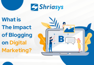 What is the Impact of Blogging on Digital Marketing?